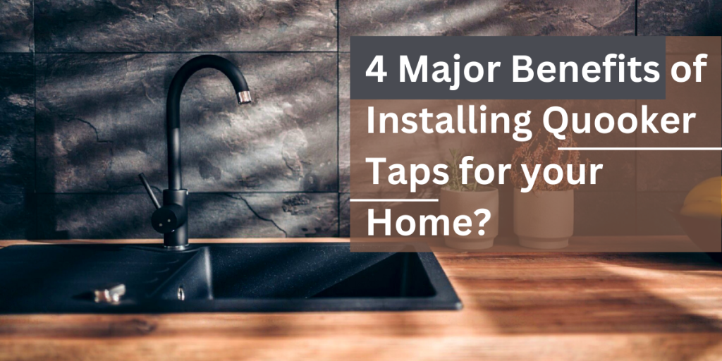 4 Major Benefits of Installing Quooker Taps for your Home